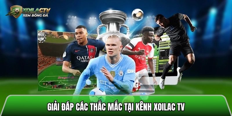 Giải đáp các thắc mắc tại kênh xoilac tv