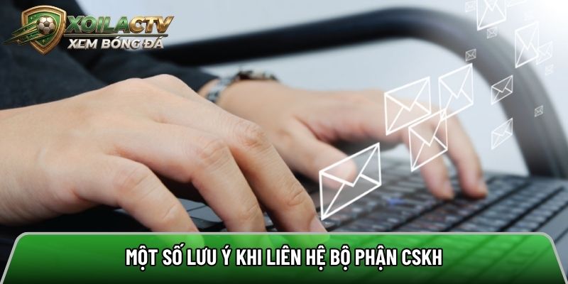 Lưu ý khi liên lạc đến bộ phận hỗ trợ