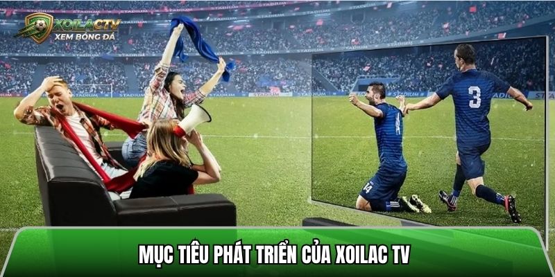 Mục tiêu phát triển của xoilac tv trong tương lai